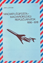 John J. Latham:MAGYAR LÉGIPOSTA- MAGYARORSZÁGI REPÜLŐJÁRATOK 1896-1978